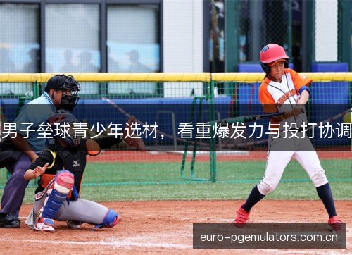 男子垒球青少年选材，看重爆发力与投打协调